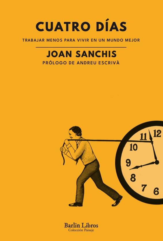 CUATRO DÍAS. TRABAJAR MENOS PARA VIVIR EN UN MUNDO MEJOR | 9788412576382 | SANCHIS, JOAN | Llibres Parcir | Librería Parcir | Librería online de Manresa | Comprar libros en catalán y castellano online
