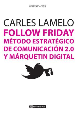 FOLLOW FRIDAY. MÉTODO ESTRATÉGICO DE COMUNICACIÓN 2.0 Y MÁRQUETIN DIGITAL | 9788490641019 | LAMELO VARELA, CARLES | Llibres Parcir | Librería Parcir | Librería online de Manresa | Comprar libros en catalán y castellano online