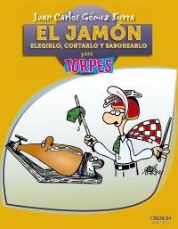 EL JAMON Elegirlo cortarlo saborearlo para torpes | 9788441530126 | JUAN CARLOS GOMEZ SIERRA | Llibres Parcir | Librería Parcir | Librería online de Manresa | Comprar libros en catalán y castellano online