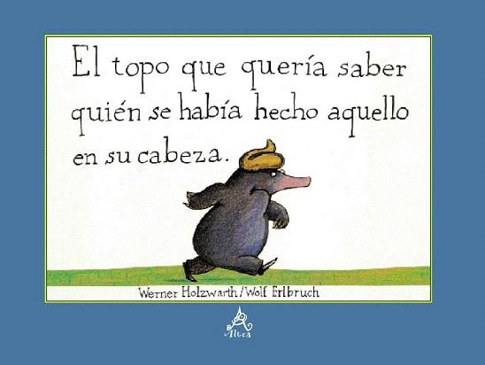 EL TOPO QUE QUERÍA SABER QUIÉN SE HABÍA HECHO AQUELLO EN SU CABEZA | 9788420467290 | HOLZWARTH, WERNER | Llibres Parcir | Librería Parcir | Librería online de Manresa | Comprar libros en catalán y castellano online