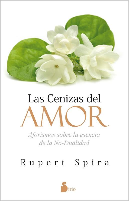 LAS CENIZAS DEL AMOR. AFORISMOS SOBRE LA ESENCIA DE LA NO- DUALIDAD | 9788416579525 | SPIRA, RUPERT | Llibres Parcir | Librería Parcir | Librería online de Manresa | Comprar libros en catalán y castellano online