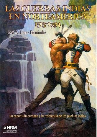 LAS GUERRAS INDIAS EN NORTEAMÉRICA, 1513-1794 | 9788417859336 | LÓPEZ FERNÁNDEZ, JOSÉ ANTONIO | Llibres Parcir | Librería Parcir | Librería online de Manresa | Comprar libros en catalán y castellano online