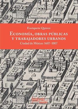 ECONOMÍA, OBRAS PÚBLICAS Y TRABAJADORES URBANOS. CIUDAD DE MÉXICO, 1687-1807 | PODI128974 | QUIROZ  ENRIQUETA | Llibres Parcir | Librería Parcir | Librería online de Manresa | Comprar libros en catalán y castellano online