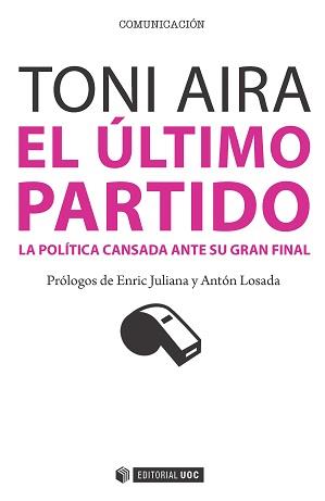 EL ÚLTIMO PARTIDO. LA POLÍTICA CANSADA ANTE SU GRAN FINAL | 9788490647509 | AIRA FOIX, TONI | Llibres Parcir | Librería Parcir | Librería online de Manresa | Comprar libros en catalán y castellano online