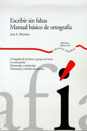 ESCRIBIR SIN FALTAS MANUAL BASICO DE ORTOGRAFIA | 9788484591894 | JOSE A MARTINEZ | Llibres Parcir | Librería Parcir | Librería online de Manresa | Comprar libros en catalán y castellano online