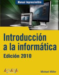 INTRODUCCION A LA INFORMATICA ED 2010 man imprescindible | 9788441527072 | MICHAEL MILLER | Llibres Parcir | Llibreria Parcir | Llibreria online de Manresa | Comprar llibres en català i castellà online