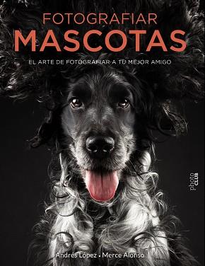 FOTOGRAFIAR MASCOTAS. EL ARTE DE FOTOGRAFIAR A TU MEJOR AMIGO | 9788441540538 | FOTOPETS | Llibres Parcir | Llibreria Parcir | Llibreria online de Manresa | Comprar llibres en català i castellà online