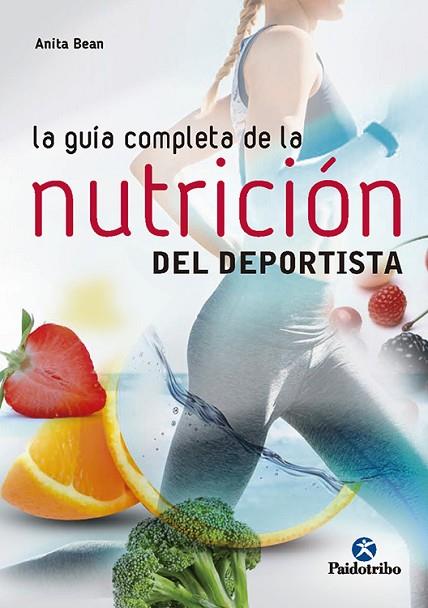 LA GUÍA COMPLETA DE LA NUTRICIÓN DEL DEPORTISTA | 9788499106212 | BEAN, ANITA | Llibres Parcir | Librería Parcir | Librería online de Manresa | Comprar libros en catalán y castellano online