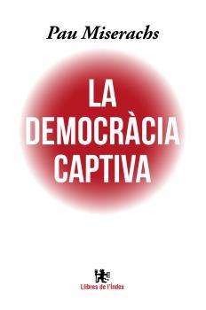 LA DEMOCRACIA CAPTIVA (CAT.) | 9788494537622 | MISERACHS SALA, PAU | Llibres Parcir | Librería Parcir | Librería online de Manresa | Comprar libros en catalán y castellano online