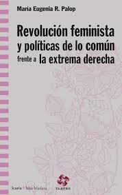 REVOLUCION FEMINISTA Y POLITICAS DE LO COMUN FRENTE A LA EXTREMA DERECHA | 9788498888829 | RODRIGUEZ PALOP, MARIA EUGENIA | Llibres Parcir | Librería Parcir | Librería online de Manresa | Comprar libros en catalán y castellano online