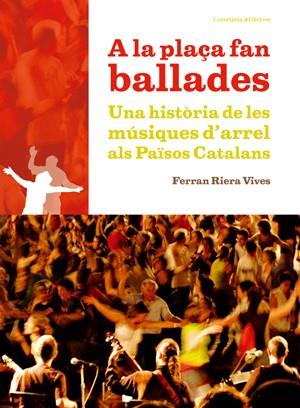 A LA PLAÇA FAN BALLADES una historia de les musiques | 9788497917872 | FERRAN RIERA VIVES | Llibres Parcir | Librería Parcir | Librería online de Manresa | Comprar libros en catalán y castellano online
