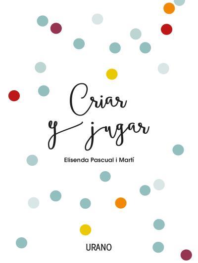 CRIAR Y JUGAR | 9788416720170 | PASCUAL I MARTÍ, ELISENDA | Llibres Parcir | Llibreria Parcir | Llibreria online de Manresa | Comprar llibres en català i castellà online