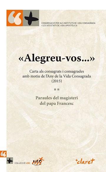 «ALEGREU-VOS...» CARTA ALS CONSAGRATS I CONSAGRADES AMB MOTIU DE L'ANY DE LA VID | 9788498468557 | CONGREGACIÓ PER ALS INSTITUTS DE VIDA CONSAGRADA I LES SOCIETATS DE VIDA APOSTÒLICA/PAPA FRANCESC | Llibres Parcir | Librería Parcir | Librería online de Manresa | Comprar libros en catalán y castellano online