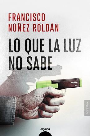 LO QUE LA LUZ NO SABE | 9788491898795 | NÚÑEZ ROLDÁN, FRANCISCO | Llibres Parcir | Librería Parcir | Librería online de Manresa | Comprar libros en catalán y castellano online