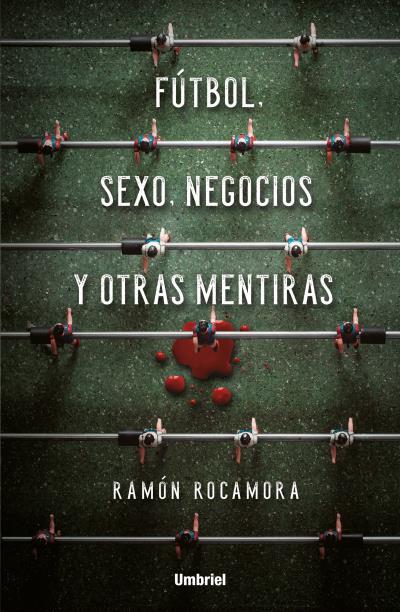 FÚTBOL, SEXO, NEGOCIOS Y OTRAS MENTIRAS | 9788416517053 | ROCAMORA, RAMÓN | Llibres Parcir | Librería Parcir | Librería online de Manresa | Comprar libros en catalán y castellano online