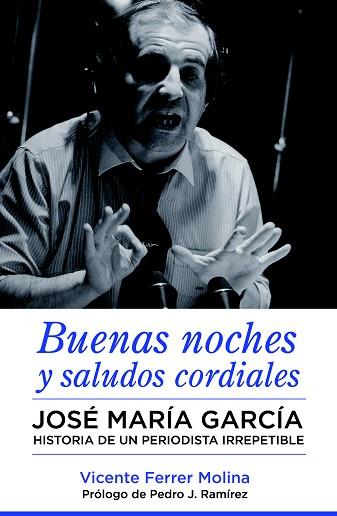 BUENAS NOCHES Y SALUDOS CORDIALES. JOSE MARIA GARCIA HISTORIA DE UN PERIODISTA IRREPETIBLE | 9788494418310 | FERRER MOLINA, VICENTE | Llibres Parcir | Llibreria Parcir | Llibreria online de Manresa | Comprar llibres en català i castellà online