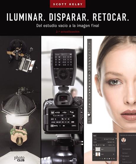 ILUMINAR. DISPARAR. RETOCAR. DEL ESTUDIO VACÍO A LA IMAGEN FINAL. (2.ª ACTUALIZA | 9788441548183 | SCOTT KELBY | Llibres Parcir | Librería Parcir | Librería online de Manresa | Comprar libros en catalán y castellano online