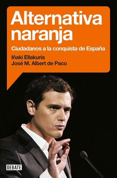 ALTERNATIVA NARANJA . CIUDADANOS A LA CONQUISTA DE ESPAÑA | 9788499925912 | ELLAKURIA,IÑAKI/ALBERT DE PACO,JOSÉ MARÍ | Llibres Parcir | Librería Parcir | Librería online de Manresa | Comprar libros en catalán y castellano online