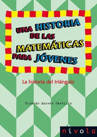 UNA HISTORIA DE LAS MATEMÁTICAS PARA JÓVENES. LA HISTORIA DEL TRIÁNGULO | 9788415913245 | MORENO CASTILLO, RICARDO | Llibres Parcir | Llibreria Parcir | Llibreria online de Manresa | Comprar llibres en català i castellà online