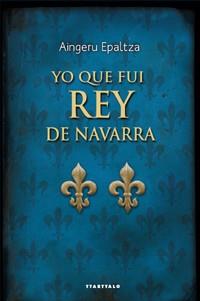 YO QUE FUI REY DE NAVARRA | 9788498433302 | AINGERU ESPALTZA | Llibres Parcir | Librería Parcir | Librería online de Manresa | Comprar libros en catalán y castellano online
