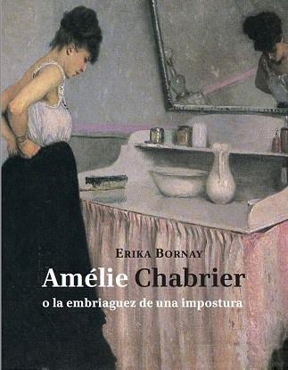 AMÉLIE CHABRIER O LA EMBRIAGUEZ DE UNA IMPOSTURA | 9788494243110 | BORNAY, ERIKA | Llibres Parcir | Llibreria Parcir | Llibreria online de Manresa | Comprar llibres en català i castellà online