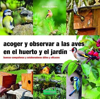 ACOGER Y OBSERVAR A LAS AVES EN EL HUERTO Y JARDÍN | 9788412183092 | LEBLAIS, GILLES | Llibres Parcir | Librería Parcir | Librería online de Manresa | Comprar libros en catalán y castellano online