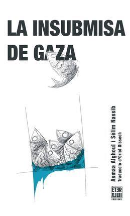 LA INSUBMISA DE GAZA | 9788412703771 | ALGHOUL, ASMAA/NASSIB, SÉLIM | Llibres Parcir | Librería Parcir | Librería online de Manresa | Comprar libros en catalán y castellano online