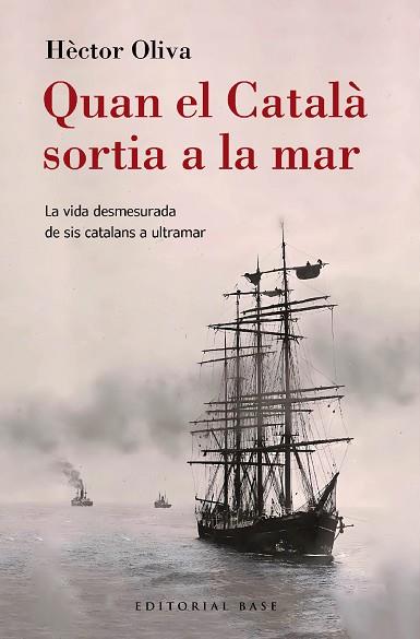 QUAN EL CATALÀ SORTIA A LA MAR. LA VIDA DESMESURADA DE SIS CATALANS A ULTRAMAR | 9788410131149 | OLIVA CAMPS, HÈCTOR | Llibres Parcir | Librería Parcir | Librería online de Manresa | Comprar libros en catalán y castellano online