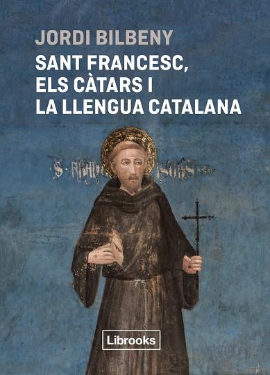 SANT FRANCESC, ELS CÀTARS I LA LLENGUA CATALANA | 9788412860054 | BILBENY, JORDI | Llibres Parcir | Librería Parcir | Librería online de Manresa | Comprar libros en catalán y castellano online