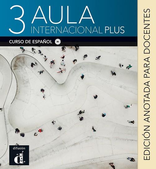 AULA INTERNACIONAL PLUS 3. EDICIÓN ANOTADA PARA EL DOCENTE | 9788418032820 | CASTÓN, ROBERTO / GARCÍA, EVA / GINÉS, ISABEL / BERJA, AGNÈS | Llibres Parcir | Librería Parcir | Librería online de Manresa | Comprar libros en catalán y castellano online