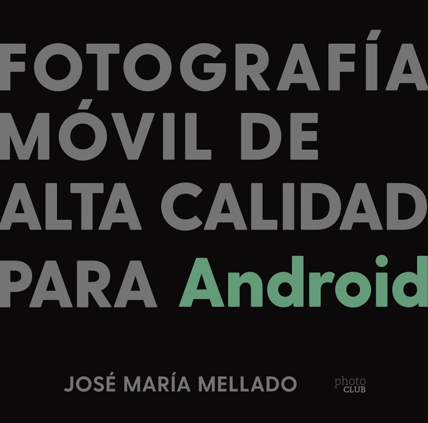 FOTOGRAFÍA MÓVIL DE ALTA CALIDAD PARA ANDROID | 9788441543201 | MELLADO, JOSÉ MARÍA | Llibres Parcir | Librería Parcir | Librería online de Manresa | Comprar libros en catalán y castellano online