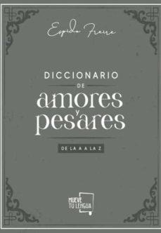 DICCIONARIO DE AMORES Y PESARES DE LA A A LA Z. | 9788417938239 | FREIRE, ESPIDO | Llibres Parcir | Librería Parcir | Librería online de Manresa | Comprar libros en catalán y castellano online