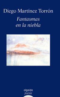 FANTASMAS EN LA NIEBLA algaida poesia | 9788498773033 | DIEGO MARTINEZ TORRON | Llibres Parcir | Librería Parcir | Librería online de Manresa | Comprar libros en catalán y castellano online