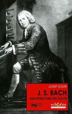 JS BACH UNA ESTRUCTURA DE DOLOR | 9788477744382 | SOLER JOSEP | Llibres Parcir | Librería Parcir | Librería online de Manresa | Comprar libros en catalán y castellano online