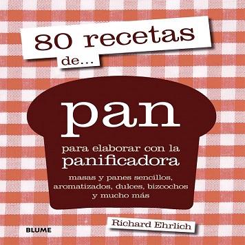 80 RECETAS DE PAN PARA ELABORAR CON LA PANIFICADORA | 9788416138227 | RICHARD EHRLICH | Llibres Parcir | Librería Parcir | Librería online de Manresa | Comprar libros en catalán y castellano online