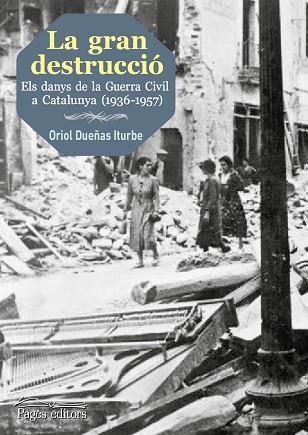 LA GRAN DESTRUCCIÓ. ELS DANYS DE LA GUERRA CIVIL A CATALUNYA (1936-1957) | 9788499757193 | DUEÑAS ITURBE, ORIOL | Llibres Parcir | Librería Parcir | Librería online de Manresa | Comprar libros en catalán y castellano online