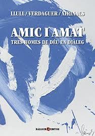 AMIC I AMAT. TRES HOMES DE DÉU EN DIÀLEG | 9788461753451 | LLULL, RAMON/VERDAGUER, JACINT/XIRINACS, LLUÍS MARIA | Llibres Parcir | Librería Parcir | Librería online de Manresa | Comprar libros en catalán y castellano online