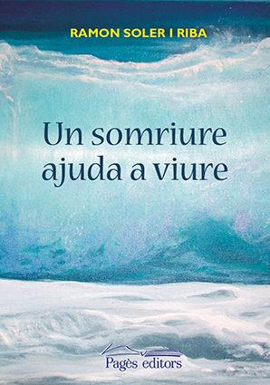 UN SOMRIURE AJUDA A VIURE | 9788499758008 | SOLER RIBA, RAMON | Llibres Parcir | Llibreria Parcir | Llibreria online de Manresa | Comprar llibres en català i castellà online