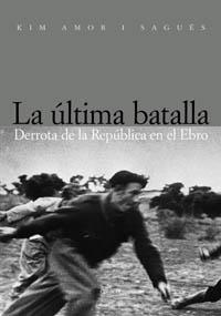 LA UTLIMA BATALLA DERROTA DE LA REPUBLICA EN EL EBRO | 9788496052697 | KIM AMOR I SAGUES | Llibres Parcir | Librería Parcir | Librería online de Manresa | Comprar libros en catalán y castellano online