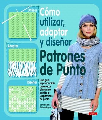 CÓMO UTILIZAR, ADAPTAR Y DISEÑAR PATRONES DE PUNTO | 9788498742022 | ELLIOT, SAM/BRYAN, SIDNEY | Llibres Parcir | Llibreria Parcir | Llibreria online de Manresa | Comprar llibres en català i castellà online