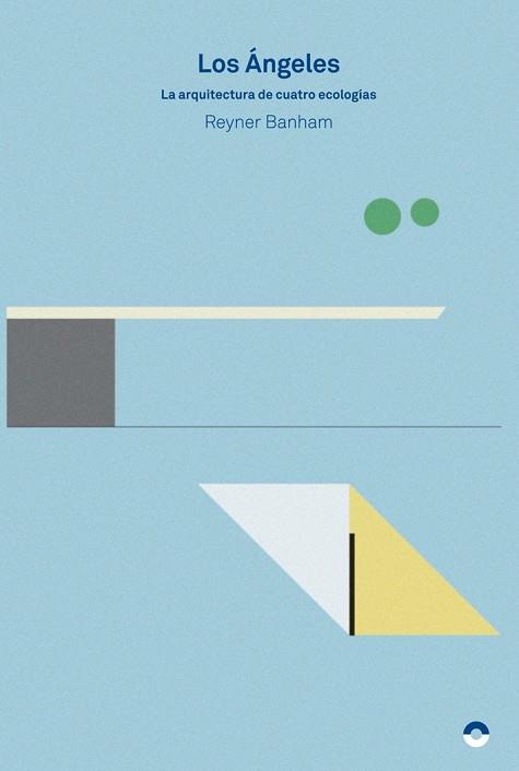 LOS ÁNGELES: ARQUITECTURA DE CUATRO ECOLOGÍAS | 9788494527401 | BANHAM, REYNER | Llibres Parcir | Librería Parcir | Librería online de Manresa | Comprar libros en catalán y castellano online