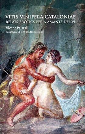 VITIS VINIFERA CATALONIAE RELATS EROTICS DEL AMANT DEL VI | 9788415221203 | PALATSI VICEMT | Llibres Parcir | Librería Parcir | Librería online de Manresa | Comprar libros en catalán y castellano online