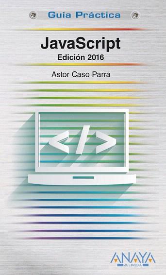 GUIA PRACTICA : JAVASCRIPT. EDICIÓN 2016 | 9788441537460 | DE CASO PARRA, ASTOR | Llibres Parcir | Llibreria Parcir | Llibreria online de Manresa | Comprar llibres en català i castellà online