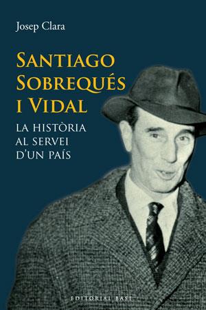 SANTIAGO SOBREQUES VIDAL LA HISTORIA AL SERVEI D'UN PAIS | 9788415267331 | CLARA J | Llibres Parcir | Librería Parcir | Librería online de Manresa | Comprar libros en catalán y castellano online