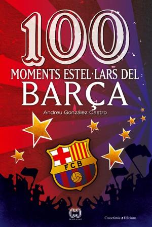 100 MOMENTS ESTEL LARS DEL BARÇA | 9788497919111 | GONZALEZ CASTRO ANDREU | Llibres Parcir | Librería Parcir | Librería online de Manresa | Comprar libros en catalán y castellano online