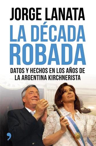 LA DÉCADA ROBADA | 9788499984315 | JORGE LANATA | Llibres Parcir | Llibreria Parcir | Llibreria online de Manresa | Comprar llibres en català i castellà online