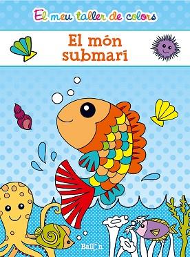 EL MEU TALLER DE COLORS - EL MÓN SUBMARÍ | 9789463072670 | BALLON | Llibres Parcir | Librería Parcir | Librería online de Manresa | Comprar libros en catalán y castellano online