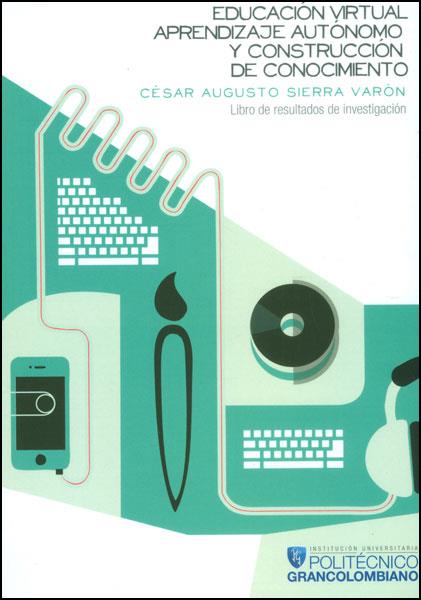 EDUCACIÓN VIRTUAL, APRENDIZAJE AUTÓNOMO Y CONSTRUCCIÓN DE CONOCIMIENTO. LIBRO DE RESULTADOS DE INVESTIGACIÓN | PODI62918 | SIERRA VARÓN  CÉSAR AUGUSTO | Llibres Parcir | Librería Parcir | Librería online de Manresa | Comprar libros en catalán y castellano online