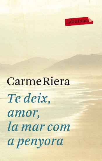 TE DEIX, AMOR, LA MAR COM A PENYORA | 9788499302737 | CARME RIERA | Llibres Parcir | Llibreria Parcir | Llibreria online de Manresa | Comprar llibres en català i castellà online