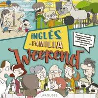 INGLÉS EN FAMILIA. WEEKEND | 9788416984114 | LAROUSSE EDITORIAL | Llibres Parcir | Llibreria Parcir | Llibreria online de Manresa | Comprar llibres en català i castellà online